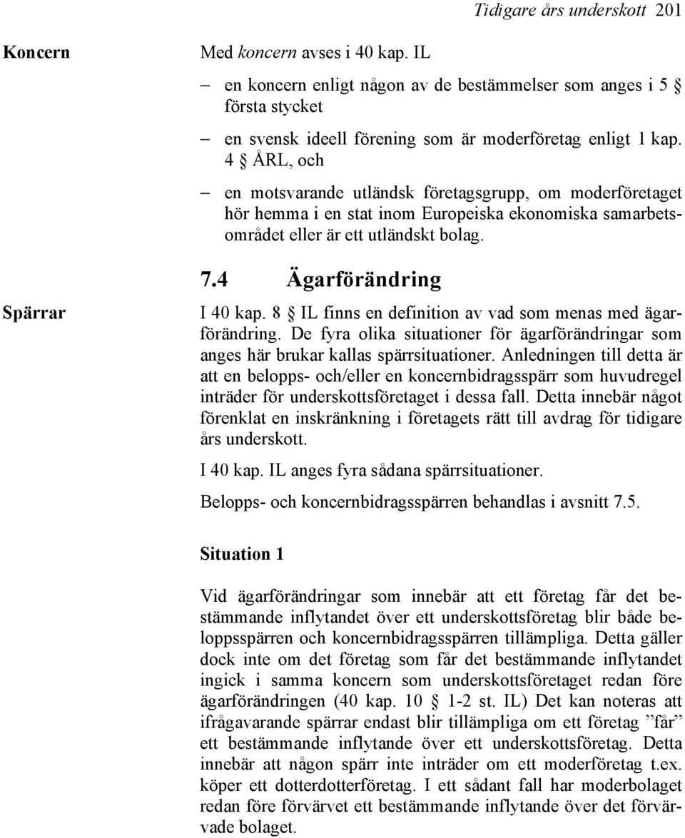 4 ÅRL, och en motsvarande utländsk företagsgrupp, om moderföretaget hör hemma i en stat inom Europeiska ekonomiska samarbetsområdet eller är ett utländskt bolag. 7.4 Ägarförändring I 40 kap.