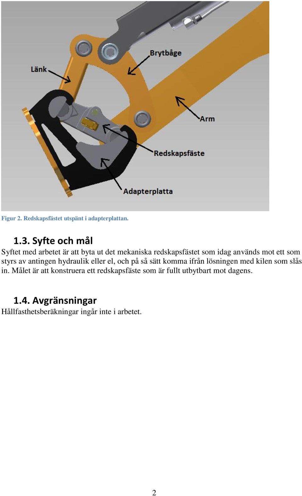 ett som styrs av antingen hydraulik eller el, och på så sätt komma ifrån lösningen med kilen som