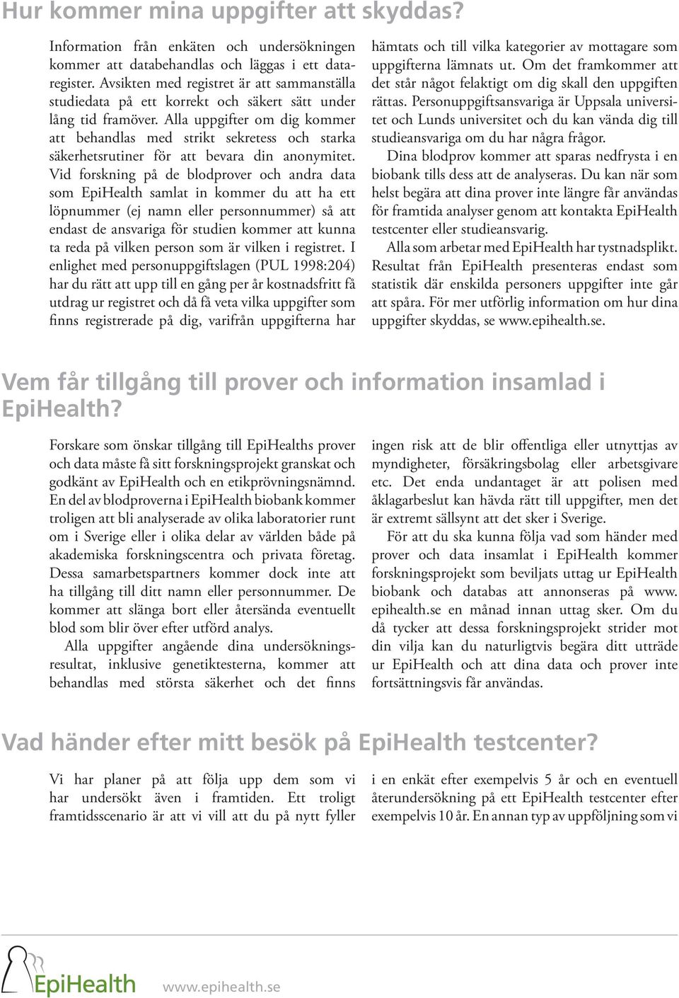 Alla uppgifter om dig kommer att behandlas med strikt sekretess och starka säkerhetsrutiner för att bevara din anonymitet.