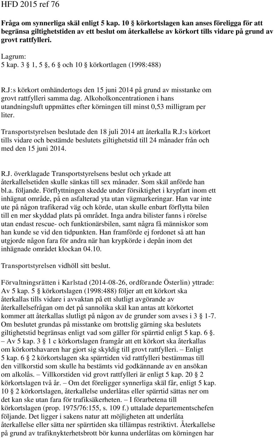 3 1, 5, 6 och 10 körkortlagen (1998:488) R.J:s körkort omhändertogs den 15 juni 2014 på grund av misstanke om grovt rattfylleri samma dag.