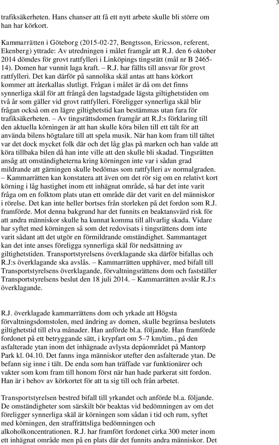 den 6 oktober 2014 dömdes för grovt rattfylleri i Linköpings tingsrätt (mål nr B 2465-14). Domen har vunnit laga kraft. R.J. har fällts till ansvar för grovt rattfylleri.