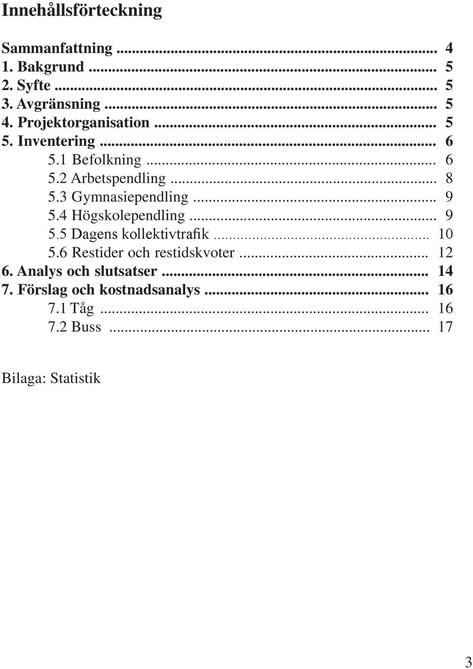 3 Gymnasiependling... 9 5.4 Högskolependling... 9 5.5 Dagens kollektivtrafik... 10 5.