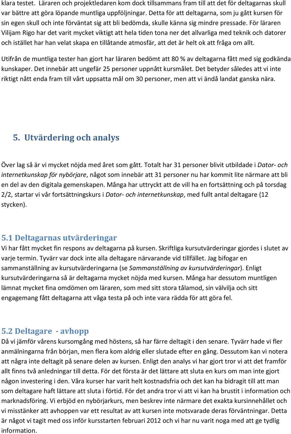 För läraren Vilijam Rigo har det varit mycket viktigt att hela tiden tona ner det allvarliga med teknik och datorer och istället har han velat skapa en tillåtande atmosfär, att det är helt ok att