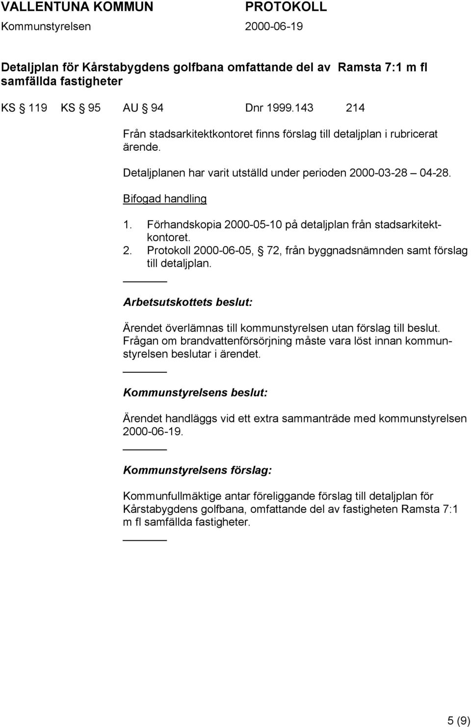 Förhandskopia 2000-05-10 på detaljplan från stadsarkitektkontoret. 2. Protokoll 2000-06-05, 72, från byggnadsnämnden samt förslag till detaljplan.