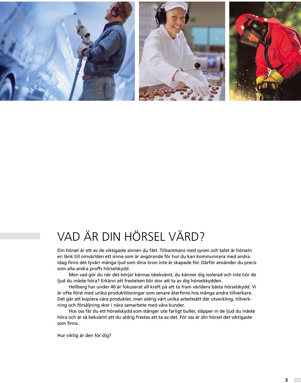 Därför använder du precis som alla andra proffs hörselskydd. Men vad gör du när det börjar kännas obekvämt, du känner dig isolerad och inte hör de ljud du måste höra?