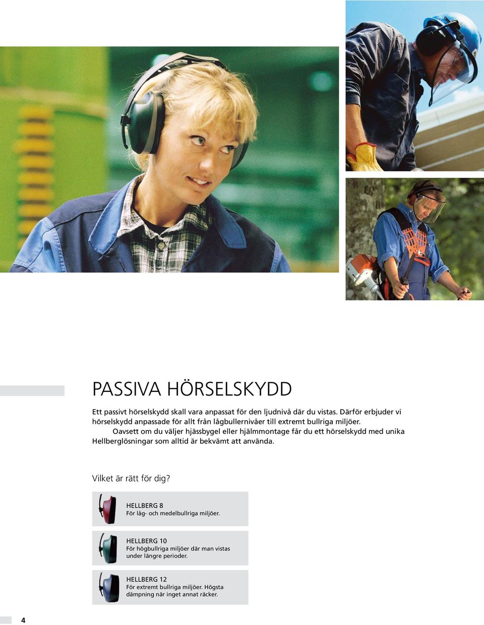 Oavsett om du väljer hjässbygel eller hjälmmontage får du ett hörselskydd med unika Hellberglösningar som alltid är bekvämt att använda.