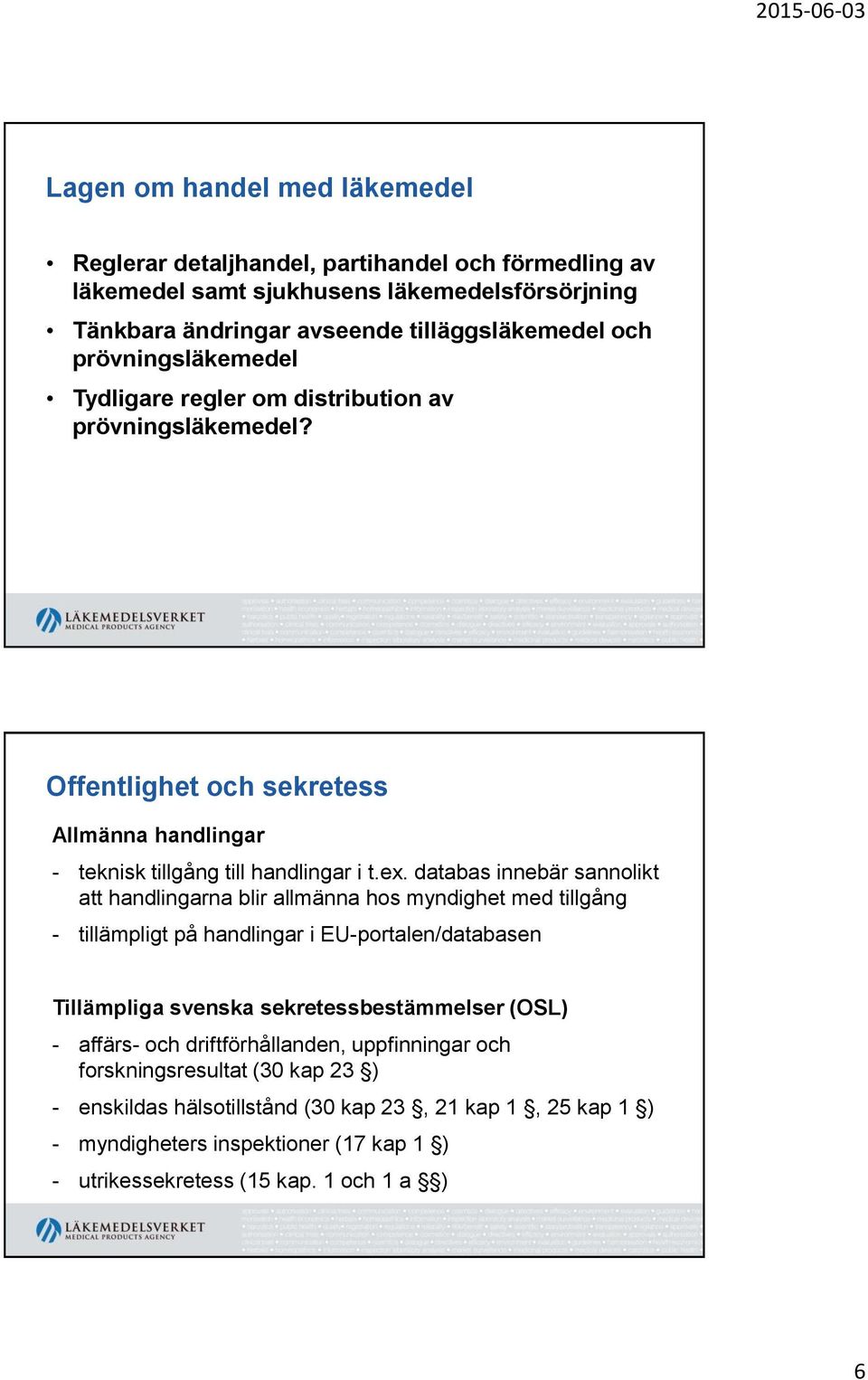 databas innebär sannolikt att handlingarna blir allmänna hos myndighet med tillgång - tillämpligt på handlingar i EU-portalen/databasen Tillämpliga svenska sekretessbestämmelser (OSL) -