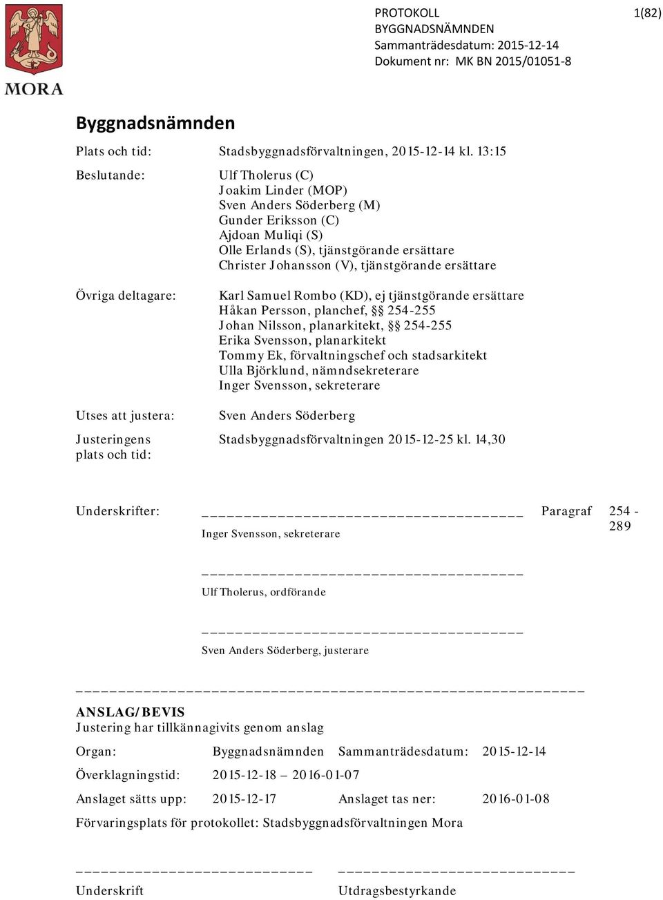 ersättare Övriga deltagare: Utses att justera: Justeringens plats och tid: Karl Samuel Rombo (KD), ej tjänstgörande ersättare Håkan Persson, planchef, 254-255 Johan Nilsson, planarkitekt, 254-255