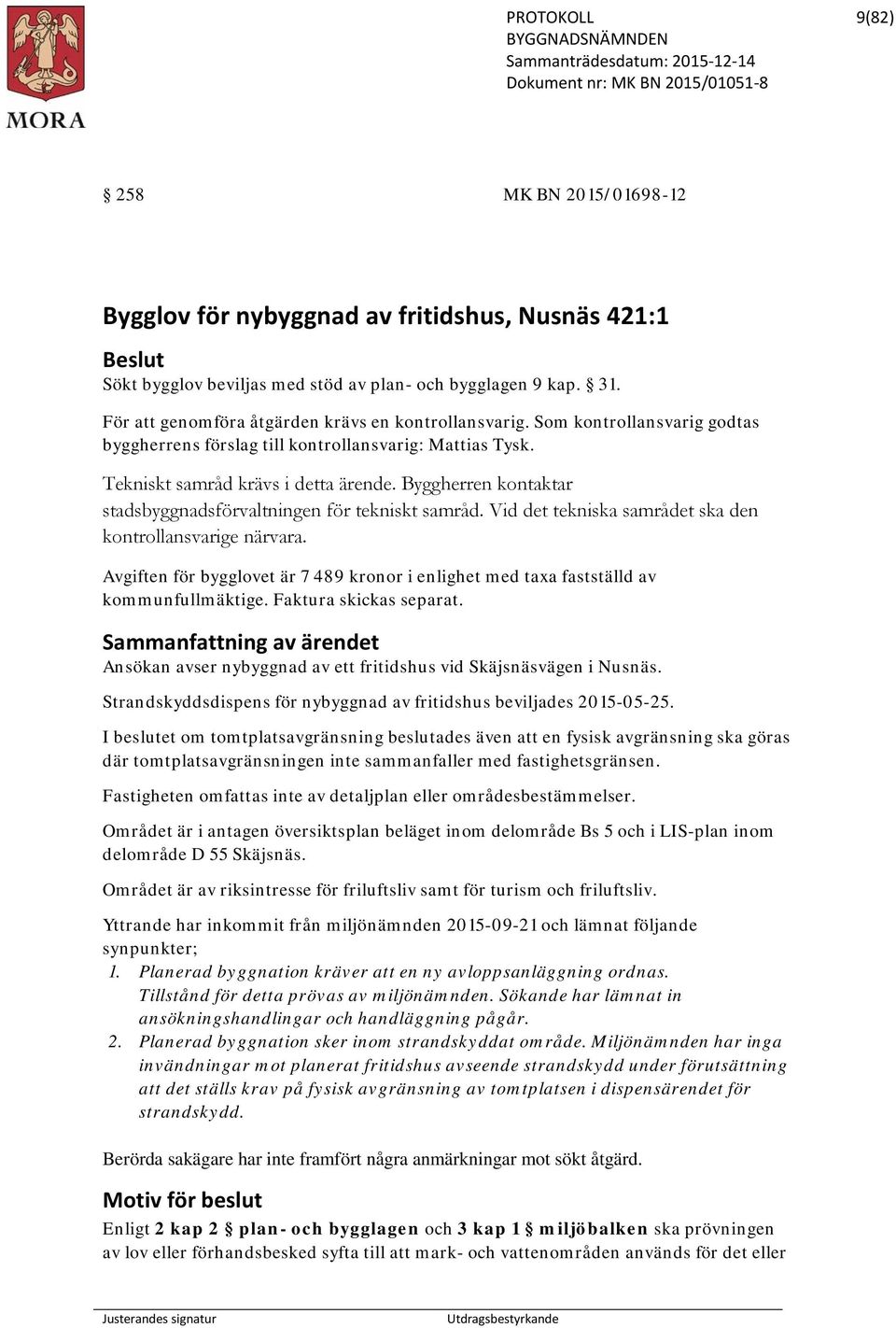 Byggherren kontaktar stadsbyggnadsförvaltningen för tekniskt samråd. Vid det tekniska samrådet ska den kontrollansvarige närvara.