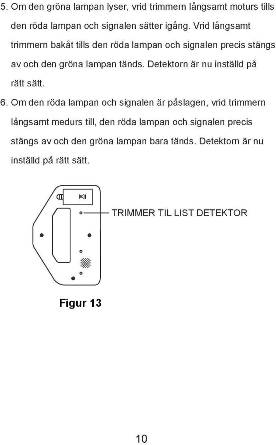 Detektorn är nu inställd på rätt sätt. 6.