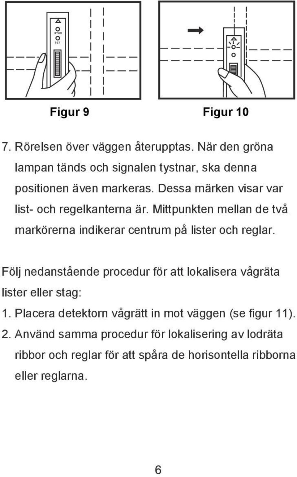 Dessa märken visar var list- och regelkanterna är. Mittpunkten mellan de två markörerna indikerar centrum på lister och reglar.