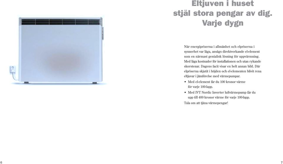 uppvärmning. Med låga kostnader för installationen och utan rykande skorstenar. Dagens facit visar en helt annan bild.