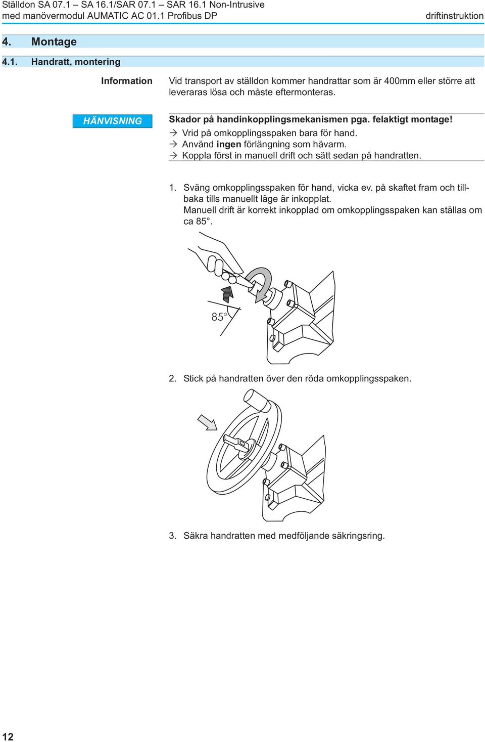 Koppla först in manuell drift och sätt sedan på handratten. 1. Sväng omkopplingsspaken för hand, vicka ev. på skaftet fram och tillbaka tills manuellt läge är inkopplat.
