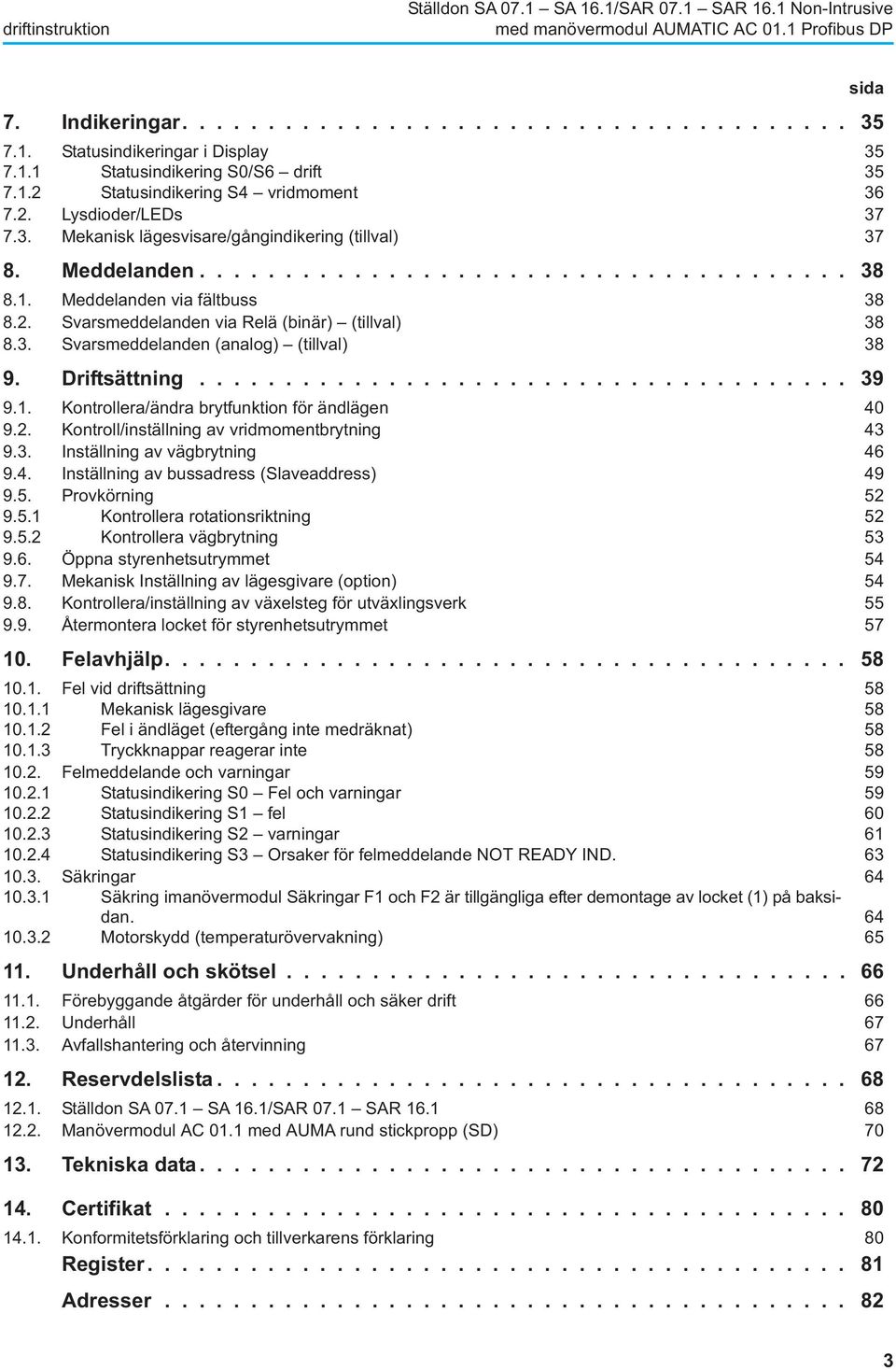 2. Svarsmeddelanden via Relä (binär) (tillval) 38 8.3. Svarsmeddelanden (analog) (tillval) 38 9. Driftsättning...................................... 39 9.1.