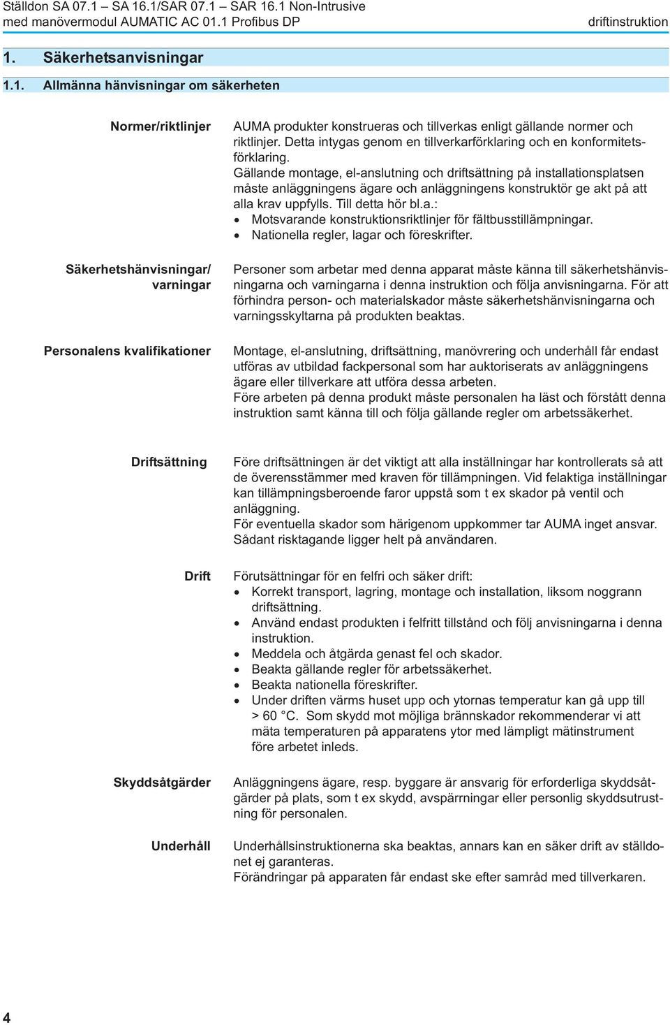 kvalifikationer AUMA produkter konstrueras och tillverkas enligt gällande normer och riktlinjer. Detta intygas genom en tillverkarförklaring och en konformitetsförklaring.