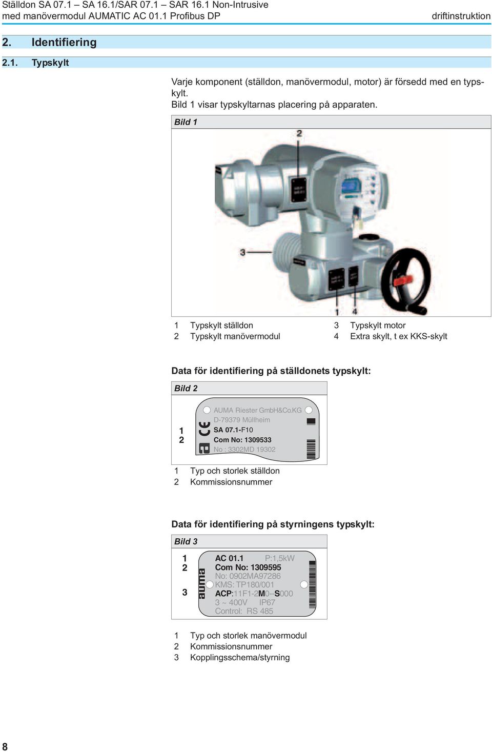 Bild 1 1 Typskylt ställdon 3 Typskylt motor 2 Typskylt manövermodul 4 Extra skylt, t ex KKS-skylt Data för identifiering på ställdonets typskylt: Bild 2 1 2 CC AUMA Riester GmbH&Co.