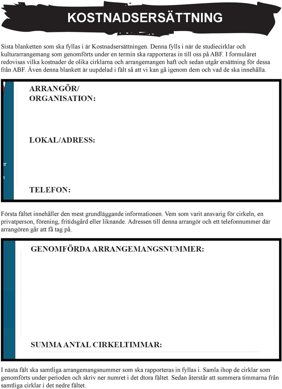 I formuläret redovisas vilka kostnader de olika cirklarna och arrangemangen haft och sedan utgår ersättning för dessa från ABF.