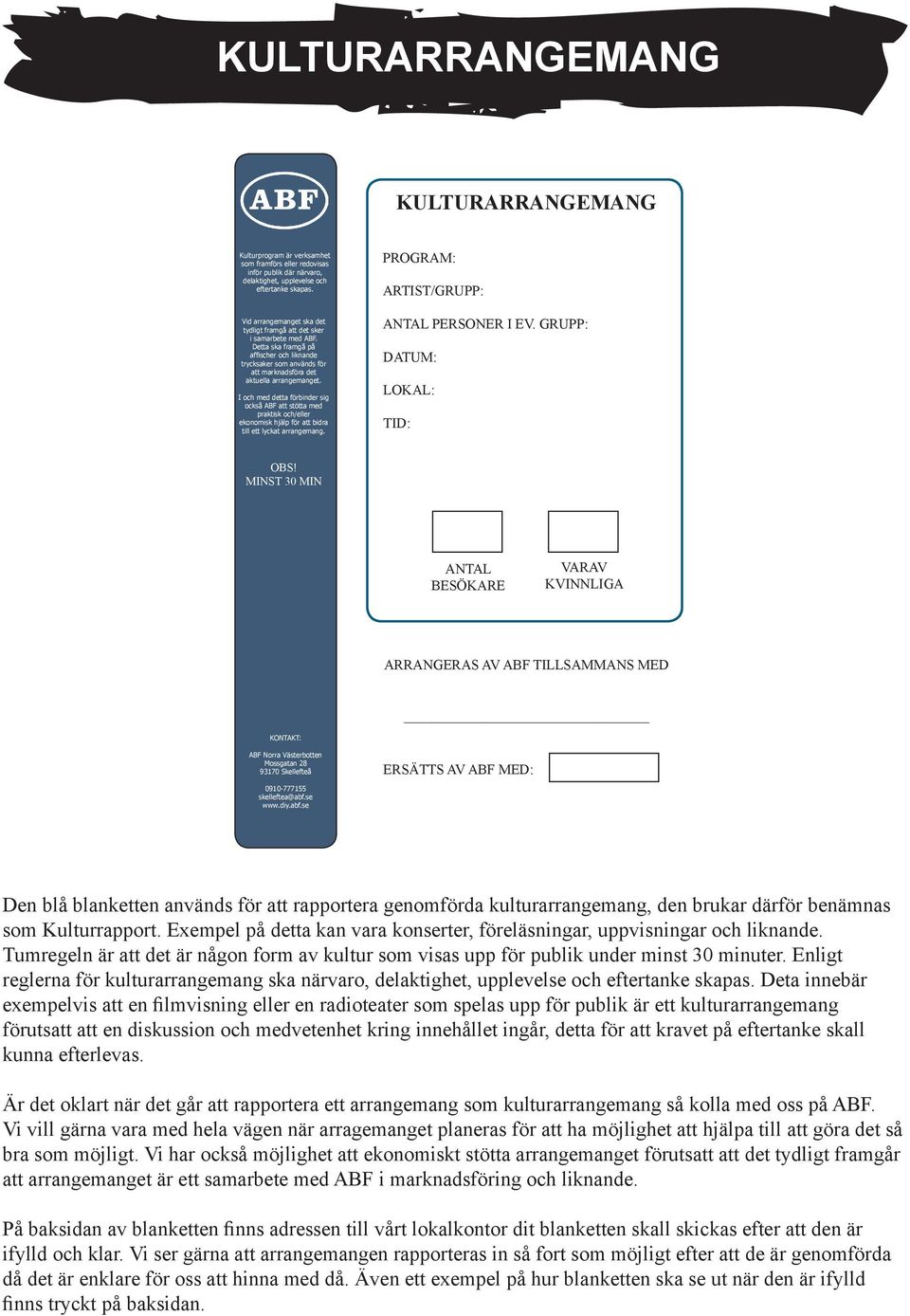 I och med detta förbinder sig också ABF att stötta med praktisk och/eller ekonomisk hjälp för att bidra till ett lyckat arrangemang. PROGRAM: ARTIST/GRUPP: ANTAL PERSONER I EV.