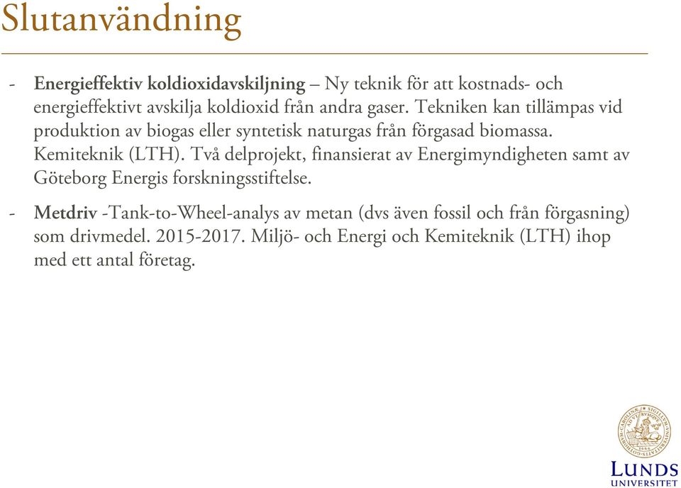 Två delprojekt, finansierat av Energimyndigheten samt av Göteborg Energis forskningsstiftelse.