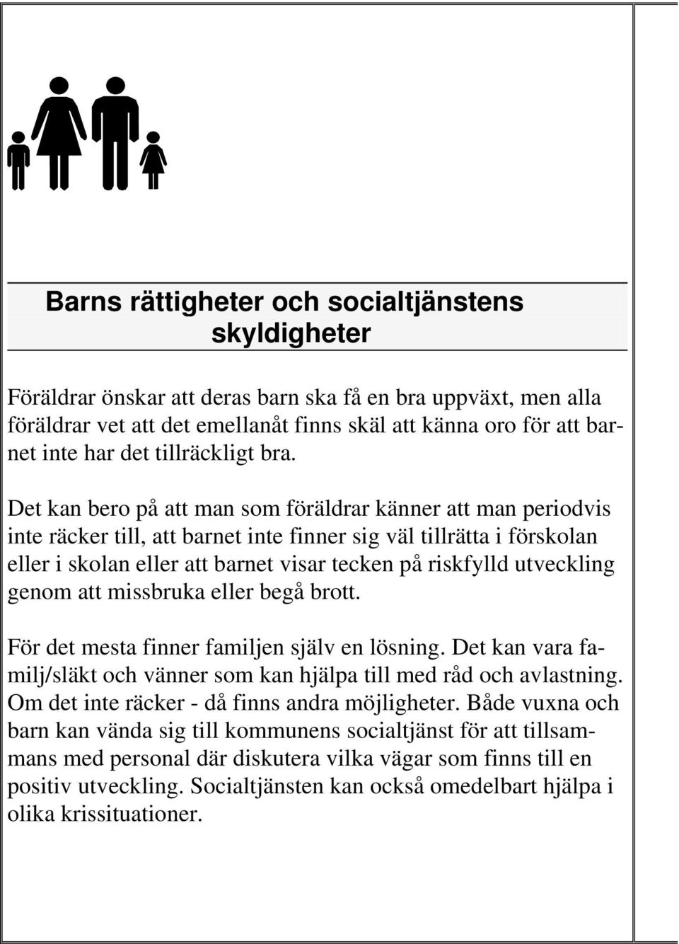 Det kan bero på att man som föräldrar känner att man periodvis inte räcker till, att barnet inte finner sig väl tillrätta i förskolan eller i skolan eller att barnet visar tecken på riskfylld