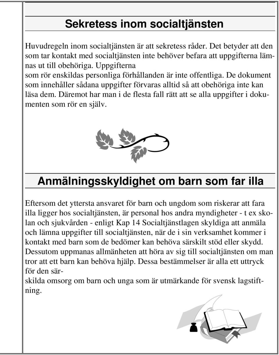 De dokument som innehåller sådana uppgifter förvaras alltid så att obehöriga inte kan läsa dem. Däremot har man i de flesta fall rätt att se alla uppgifter i dokumenten som rör en själv.