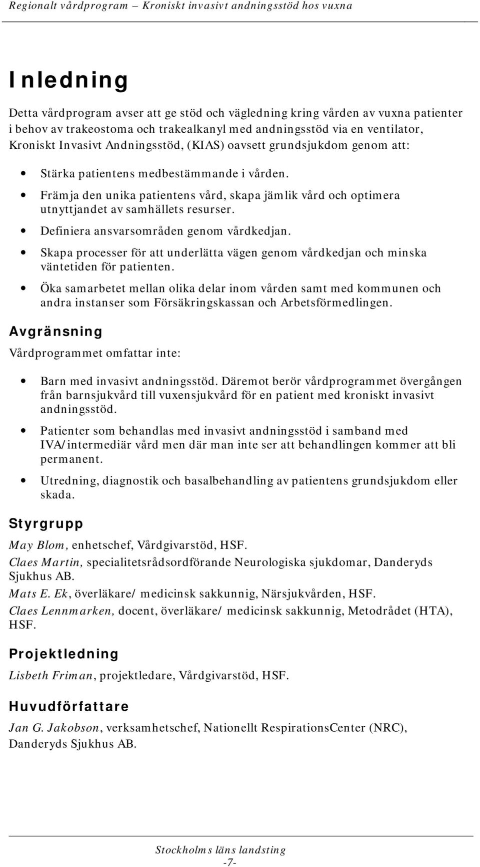 Definiera ansvarsområden genom vårdkedjan. Skapa processer för att underlätta vägen genom vårdkedjan och minska väntetiden för patienten.