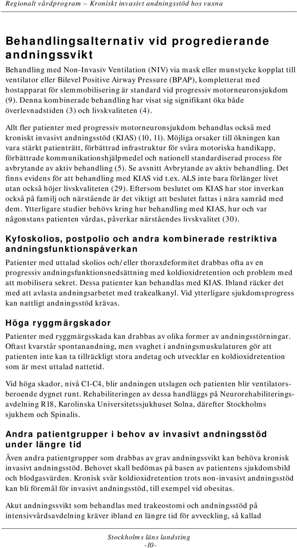 Denna kombinerade behandling har visat sig signifikant öka både överlevnadstiden (3) och livskvaliteten (4).