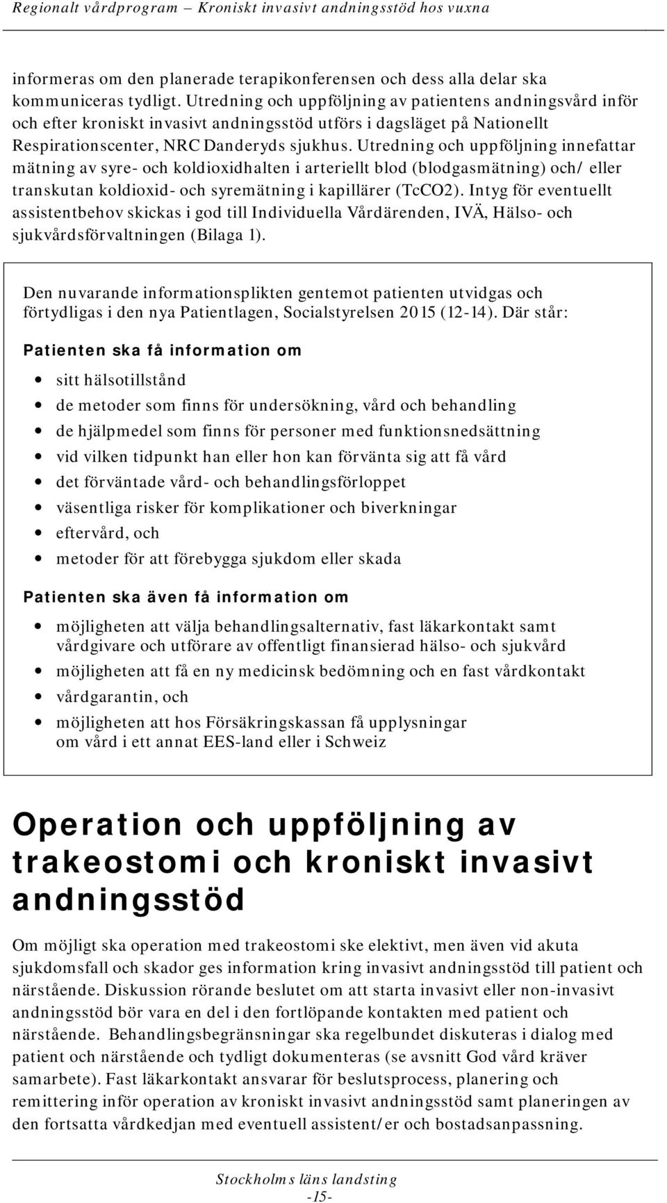 Utredning och uppföljning innefattar mätning av syre- och koldioxidhalten i arteriellt blod (blodgasmätning) och/ eller transkutan koldioxid- och syremätning i kapillärer (TcCO2).