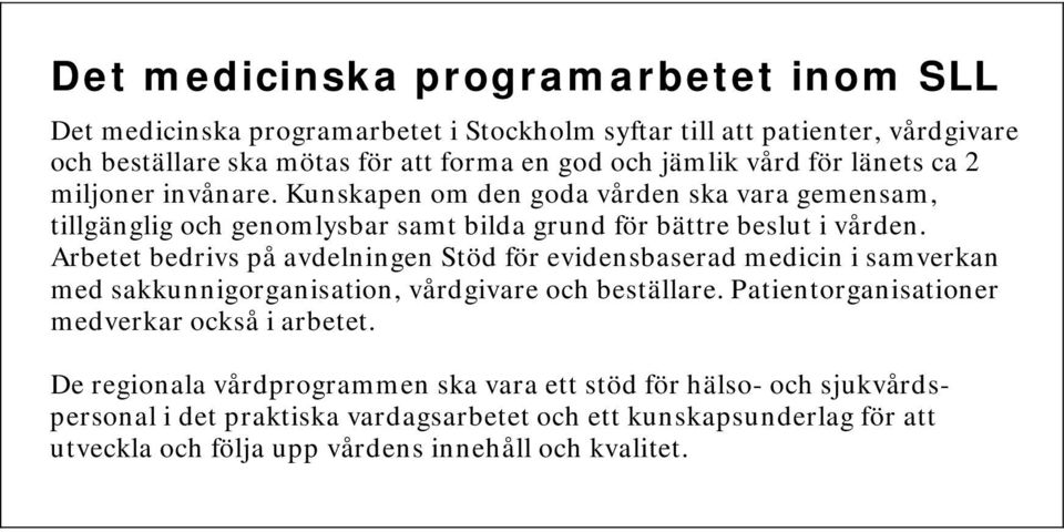 Arbetet bedrivs på avdelningen Stöd för evidensbaserad medicin i samverkan med sakkunnigorganisation, vårdgivare och beställare. Patientorganisationer medverkar också i arbetet.