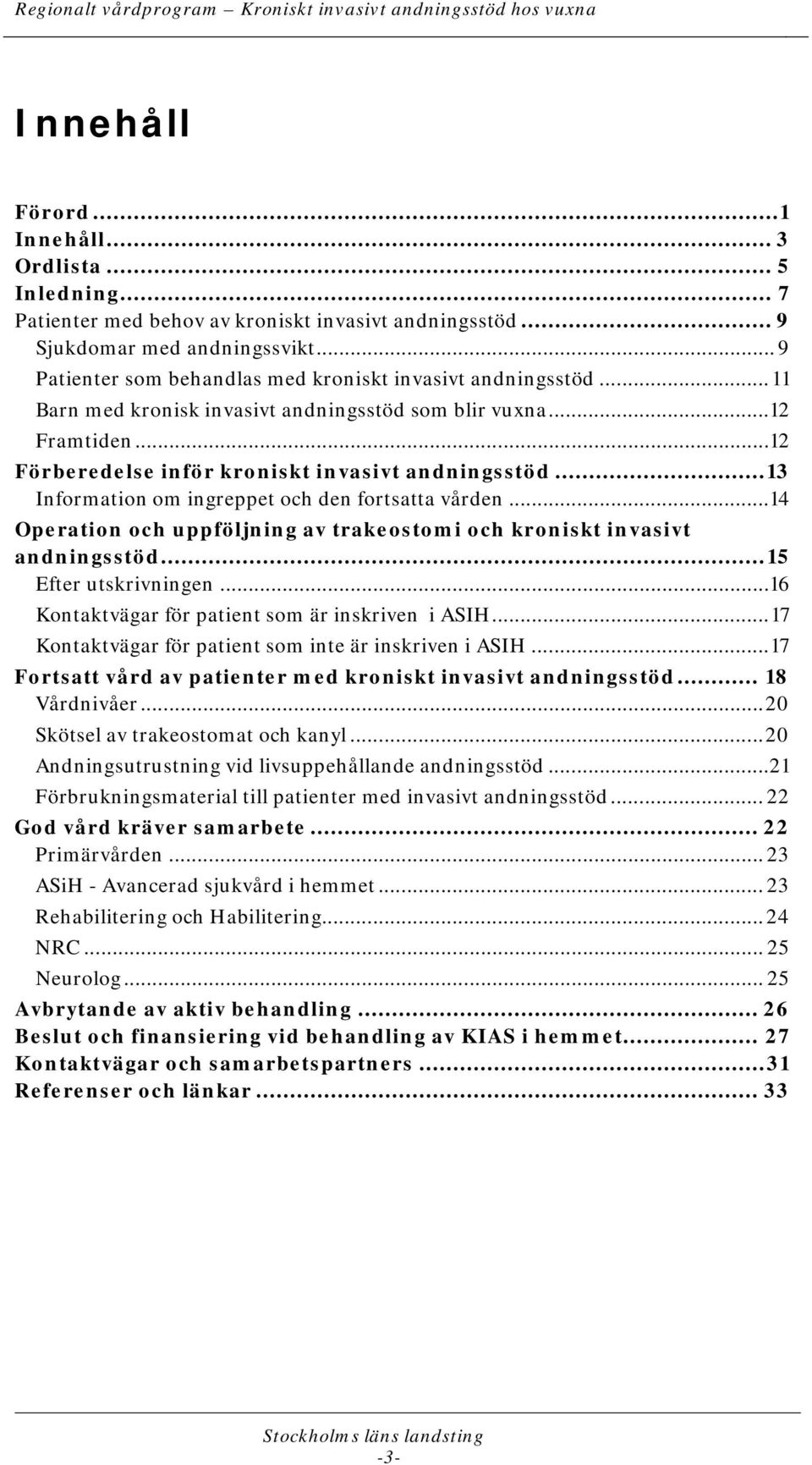 .. 13 Information om ingreppet och den fortsatta vården...14 Operation och uppföljning av trakeostomi och kroniskt invasivt andningsstöd... 15 Efter utskrivningen.