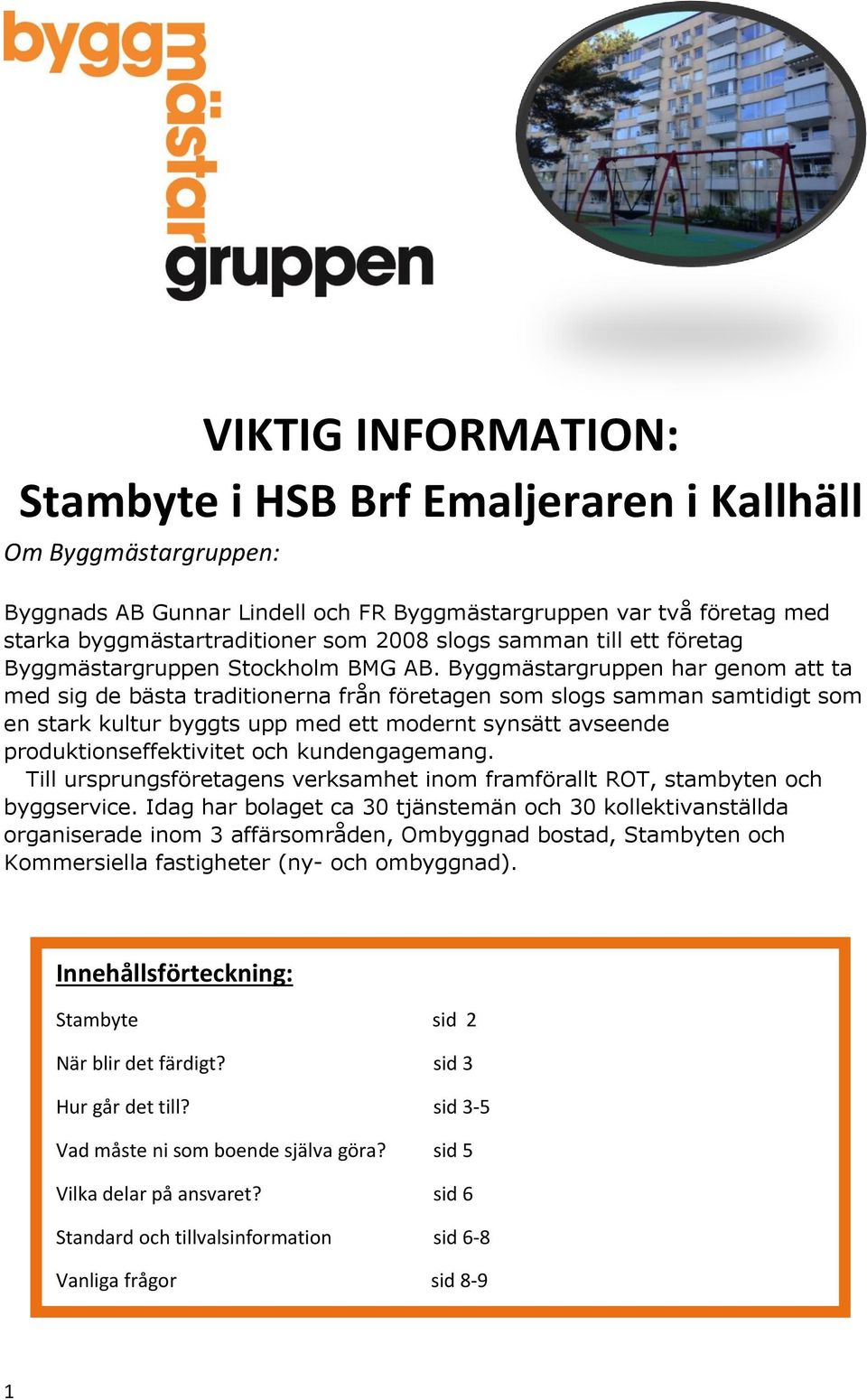 Byggmästargruppen har genom att ta med sig de bästa traditionerna från företagen som slogs samman samtidigt som en stark kultur byggts upp med ett modernt synsätt avseende produktionseffektivitet och