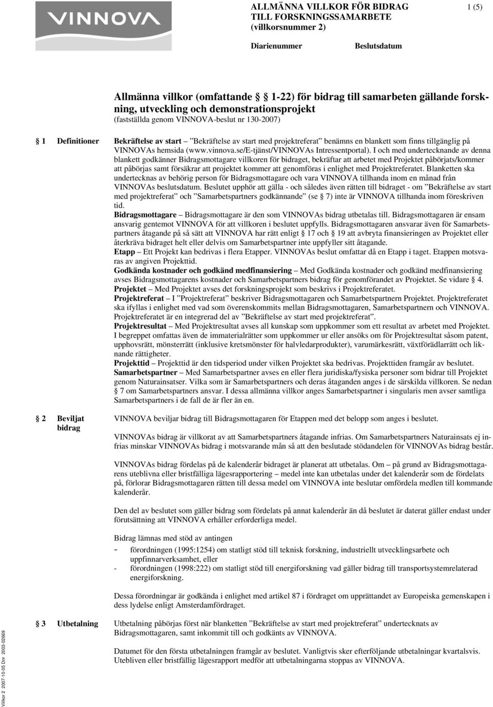 I och med undertecknande av denna blankett godkänner Bidragsmottagare villkoren för bidraget, bekräftar att arbetet med Projektet påbörjats/kommer att påbörjas samt försäkrar att projektet kommer att