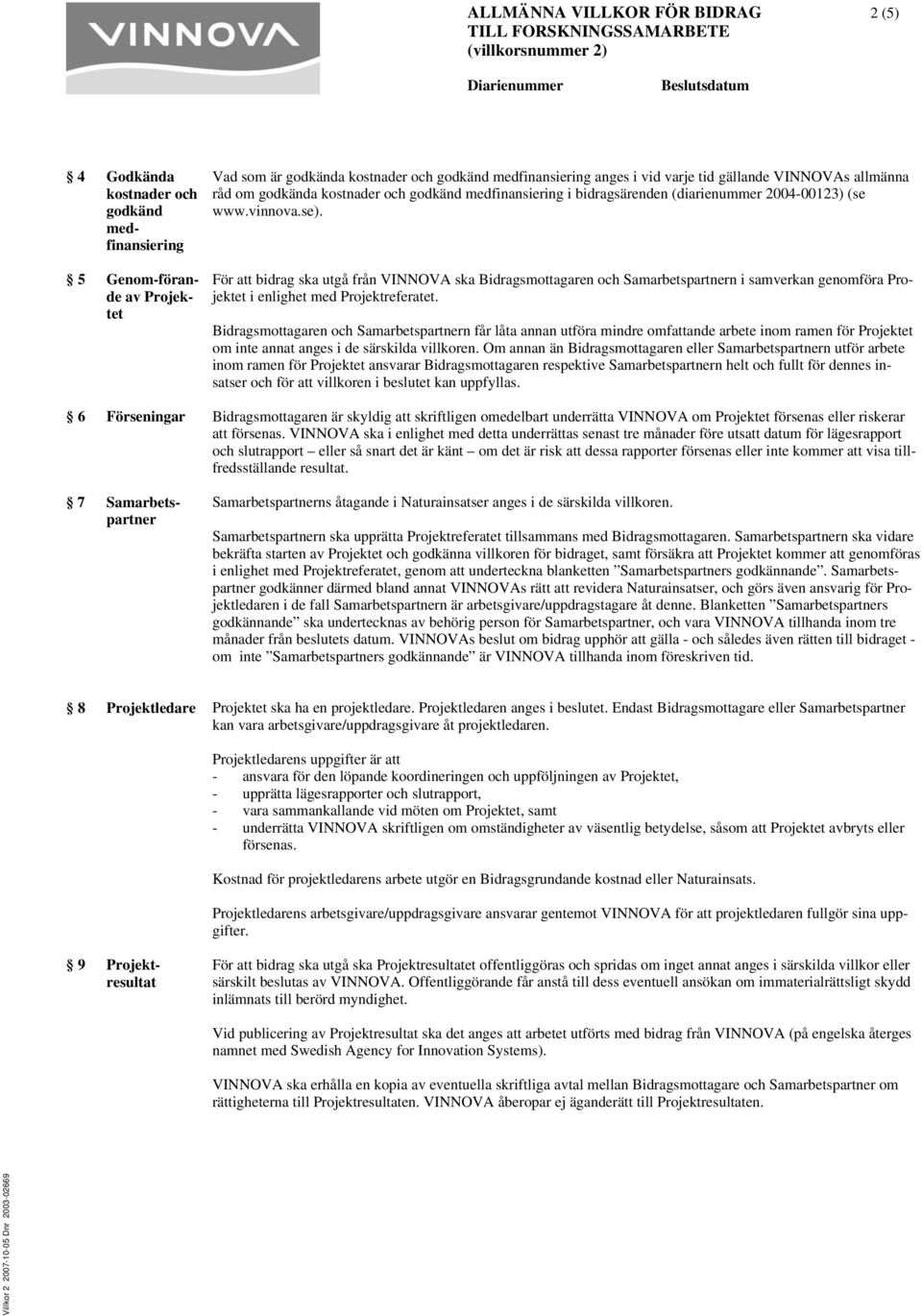 För att bidrag ska utgå från VINNOVA ska Bidragsmottagaren och Samarbetspartnern i samverkan genomföra Projektet i enlighet med Projektreferatet.