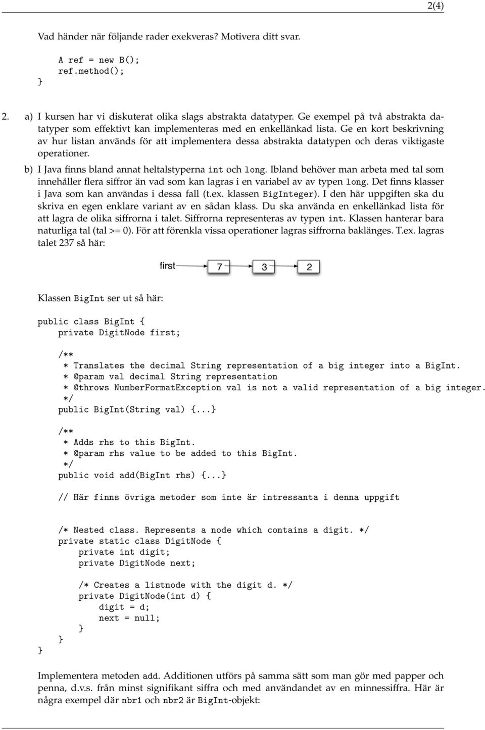 Ge en kort beskrivning av hur listan används för att implementera dessa abstrakta datatypen och deras viktigaste operationer. b) I Java finns bland annat heltalstyperna int och long.