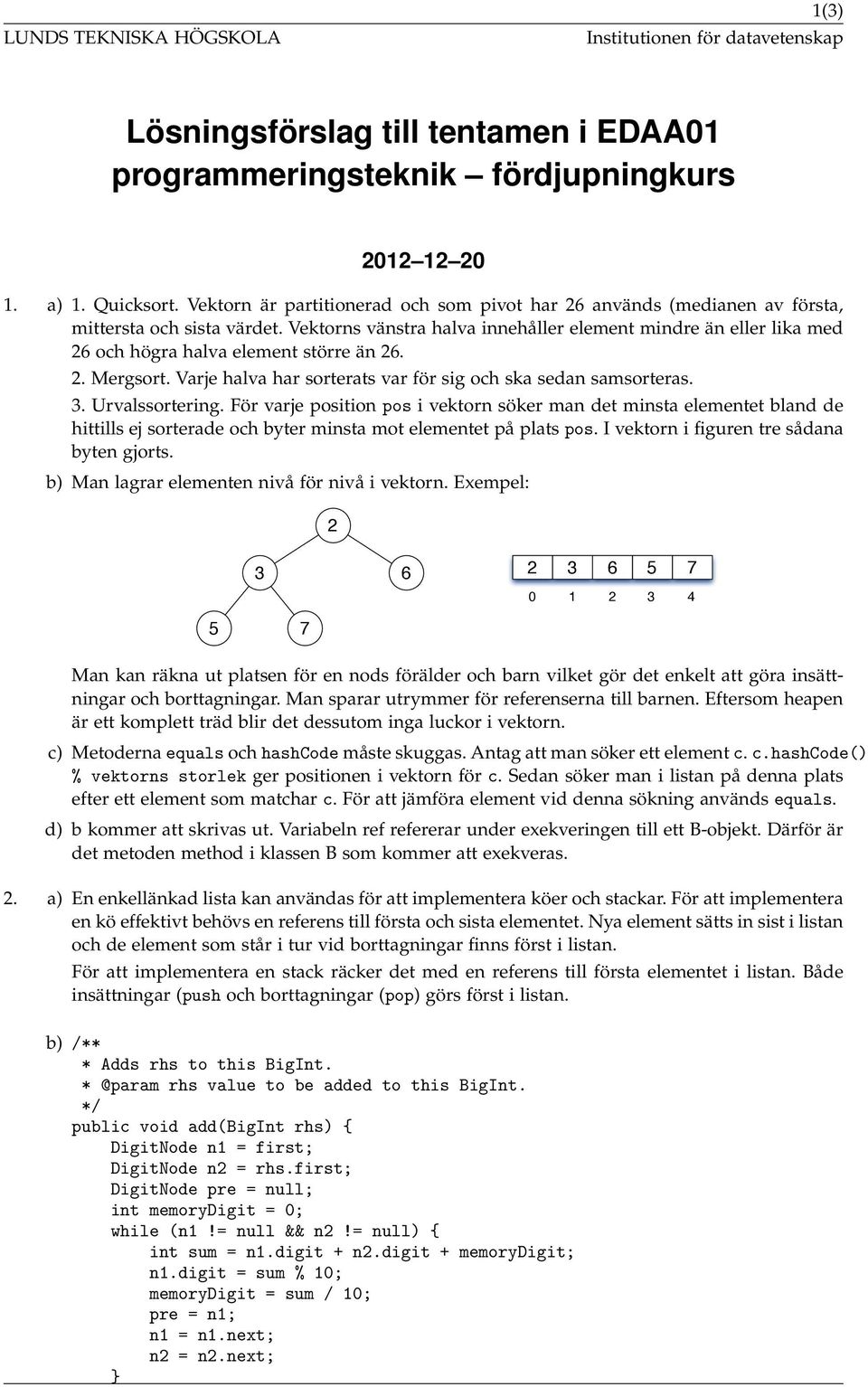 Vektorns vänstra halva innehåller element mindre än eller lika med 26 och högra halva element större än 26. 2. Mergsort. Varje halva har sorterats var för sig och ska sedan samsorteras. 3.