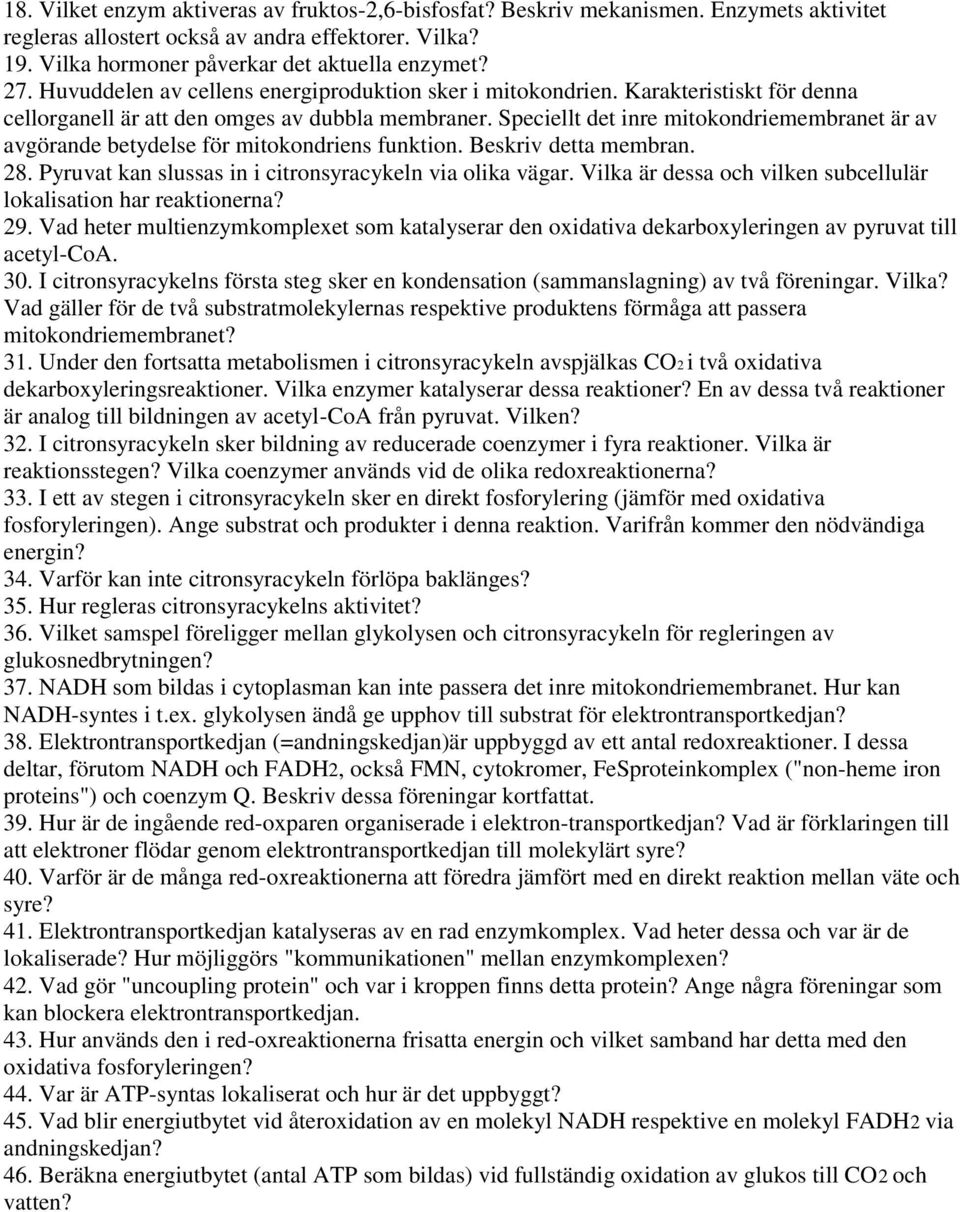 Speciellt det inre mitokondriemembranet är av avgörande betydelse för mitokondriens funktion. Beskriv detta membran. 28. Pyruvat kan slussas in i citronsyracykeln via olika vägar.