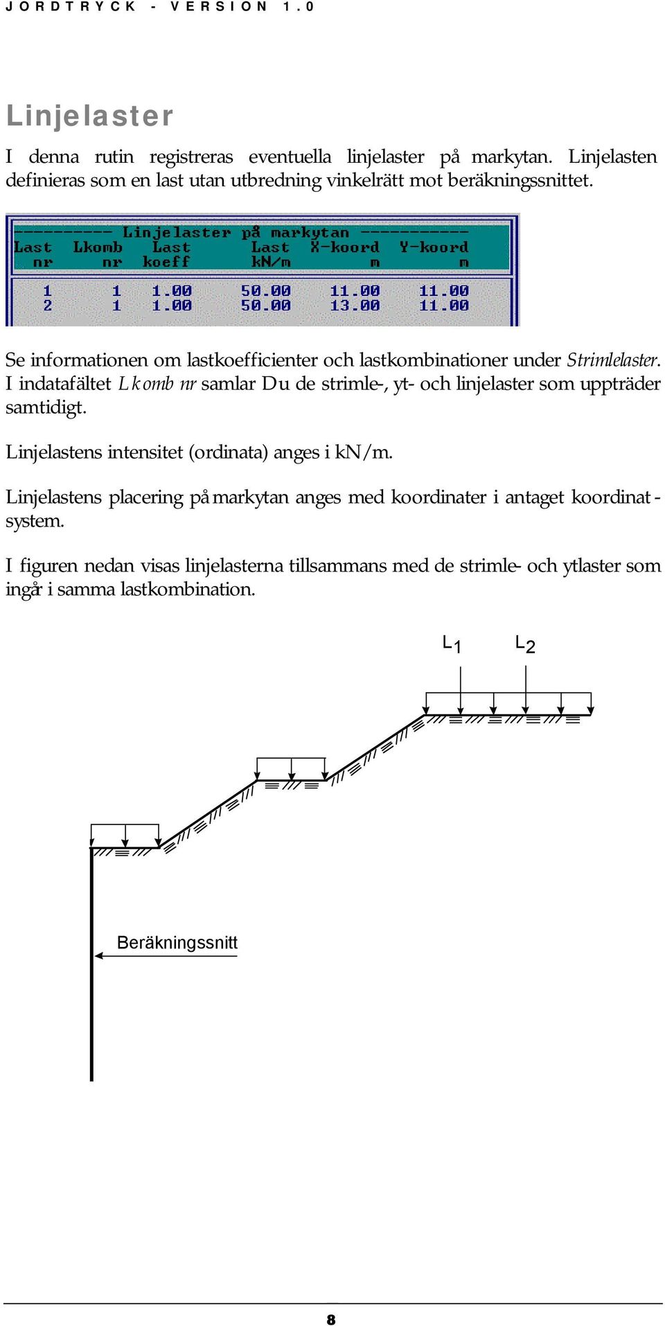 Se informationen om lastkoefficienter och lastkombinationer under Strimlelaster.