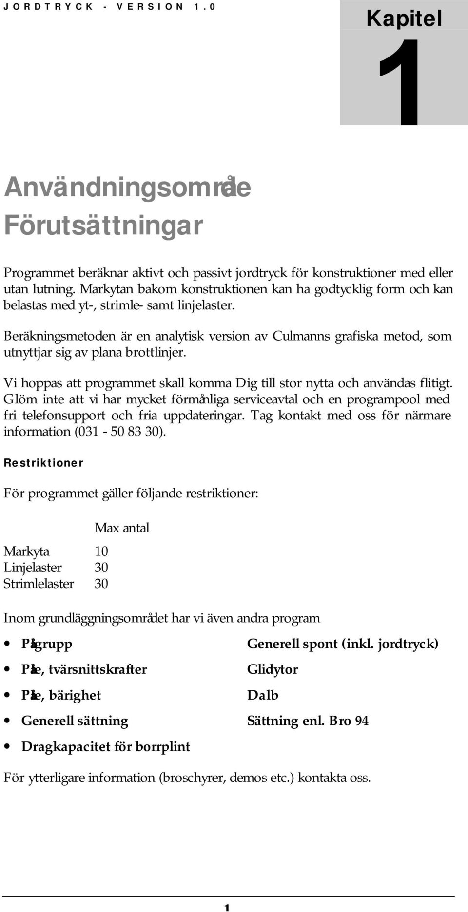 Beräkningsmetoden är en analytisk version av Culmanns grafiska metod, som utnyttjar sig av plana brottlinjer. Vi hoppas att programmet skall komma Dig till stor nytta och användas flitigt.