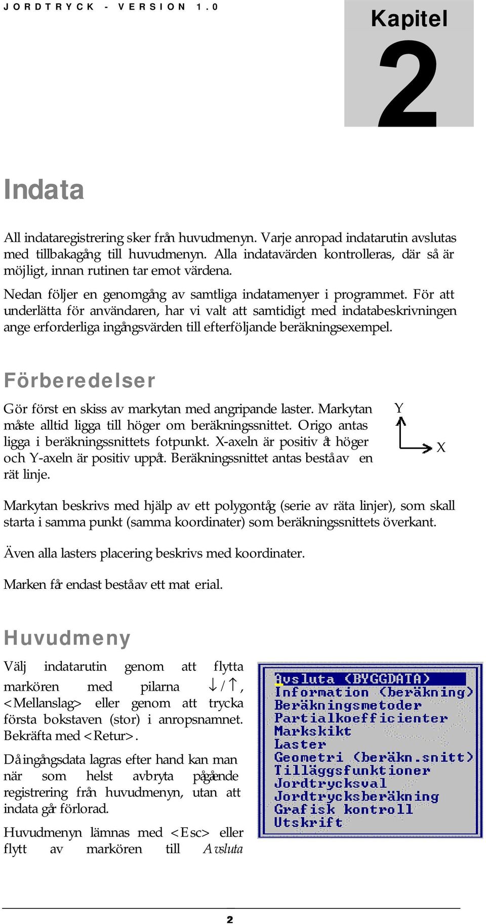 För att underlätta för användaren, har vi valt att samtidigt med indatabeskrivningen ange erforderliga ingångsvärden till efterföljande beräkningsexempel.