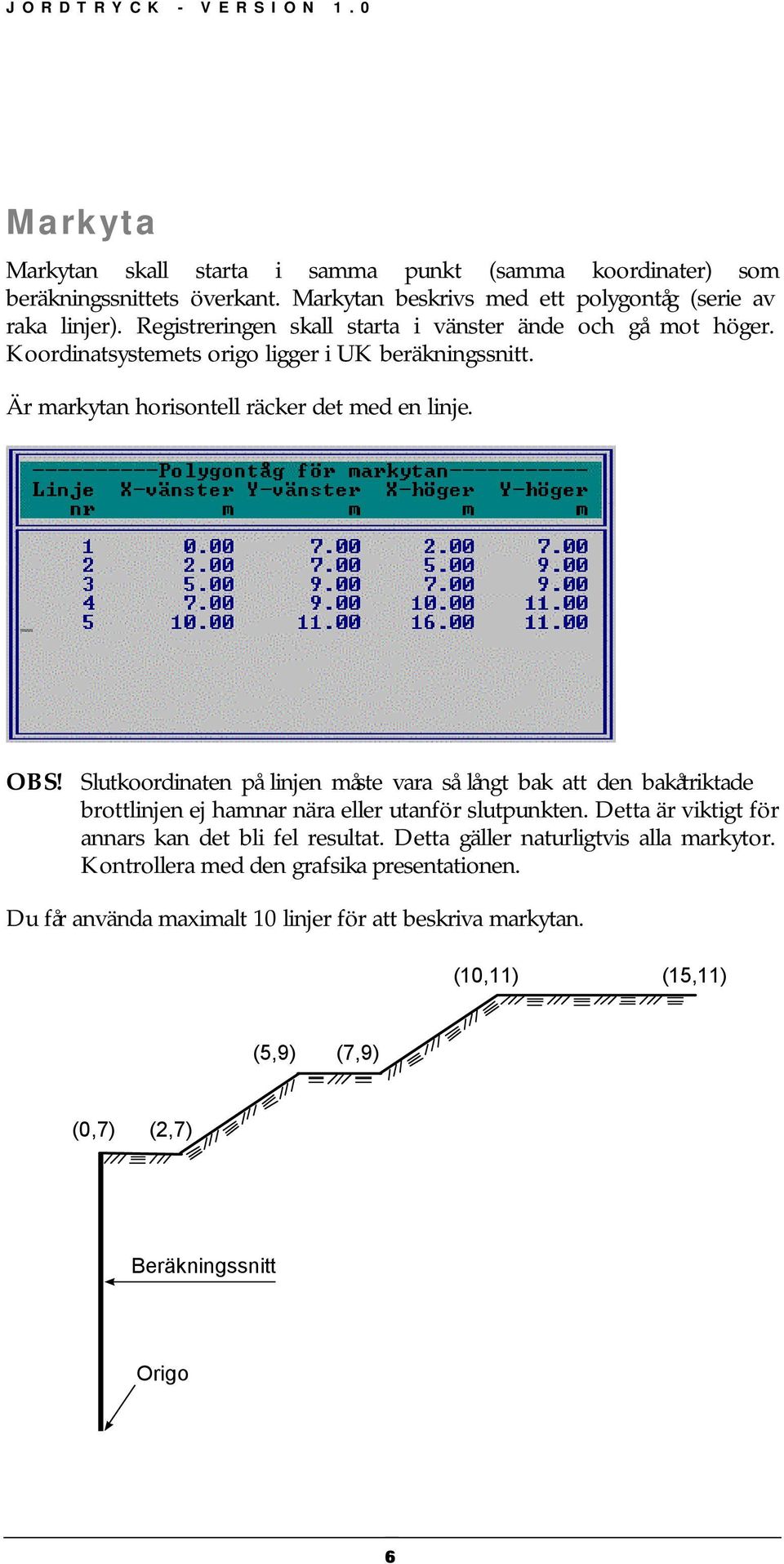 Slutkoordinaten på linjen måste vara så långt bak att den bakåtriktade brottlinjen ej hamnar nära eller utanför slutpunkten. Detta är viktigt för annars kan det bli fel resultat.