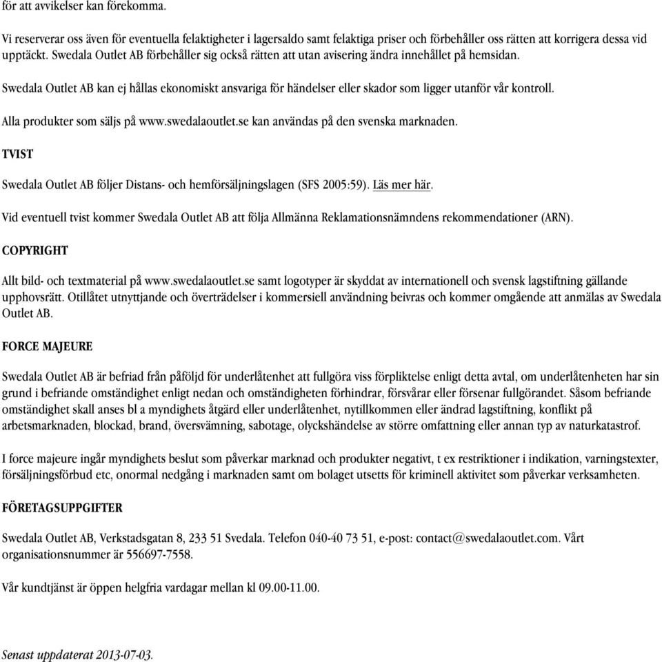 Swedala Outlet AB kan ej hållas ekonomiskt ansvariga för händelser eller skador som ligger utanför vår kontroll. Alla produkter som säljs på www.swedalaoutlet.se kan användas på den svenska marknaden.