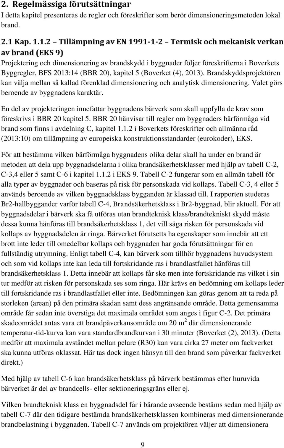 1.2 Tillämpning av EN 1991-1-2 Termisk och mekanisk verkan av brand (EKS 9) Projektering och dimensionering av brandskydd i byggnader följer föreskrifterna i Boverkets Byggregler, BFS 2013:14 (BBR