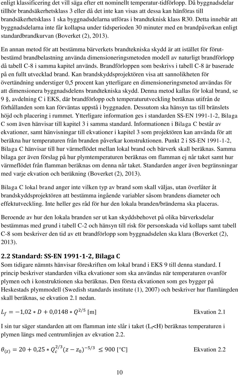 Detta innebär att byggnadsdelarna inte får kollapsa under tidsperioden 30 minuter med en brandpåverkan enligt standardbrandkurvan (Boverket (2), 2013).