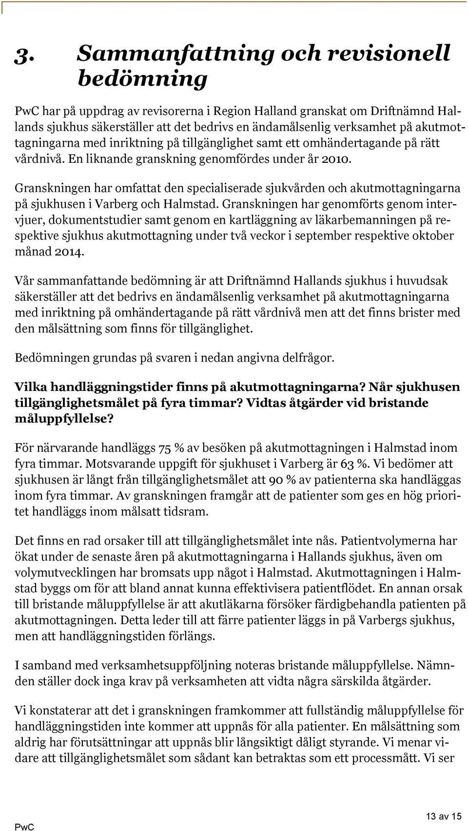 Granskningen har omfattat den specialiserade sjukvården och akutmottagningarna på sjukhusen i Varberg och Halmstad.