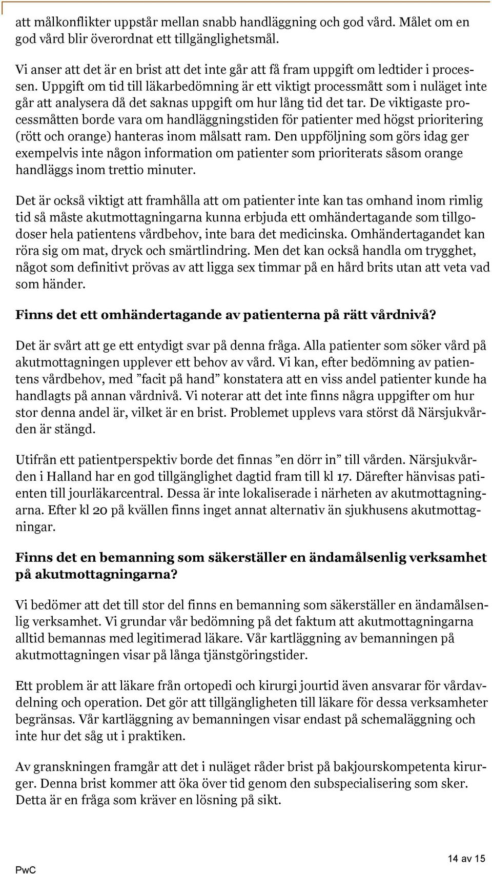 Uppgift om tid till läkarbedömning är ett viktigt processmått som i nuläget inte går att analysera då det saknas uppgift om hur lång tid det tar.