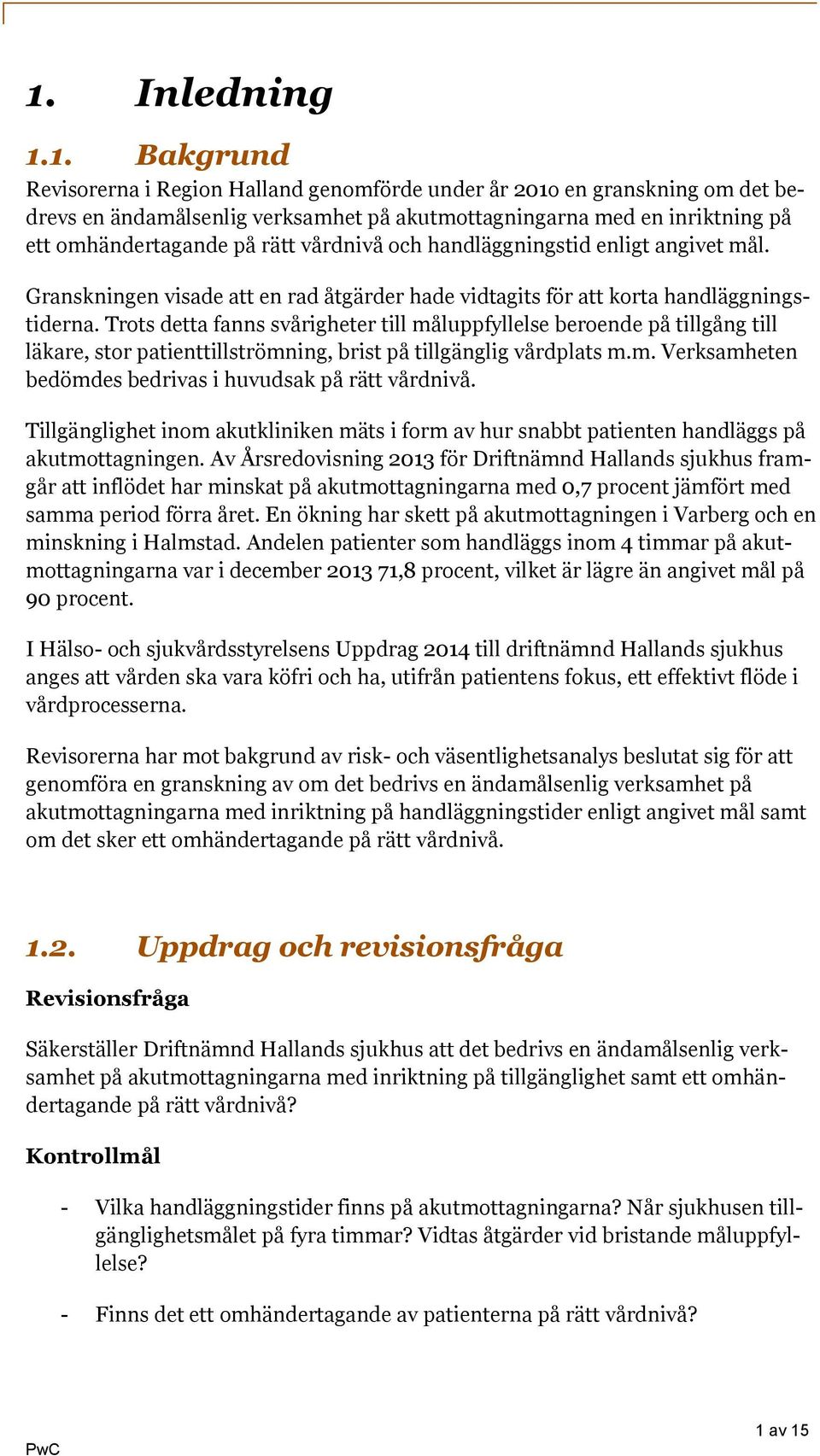 Trots detta fanns svårigheter till måluppfyllelse beroende på tillgång till läkare, stor patienttillströmning, brist på tillgänglig vårdplats m.m. Verksamheten bedömdes bedrivas i huvudsak på rätt vårdnivå.