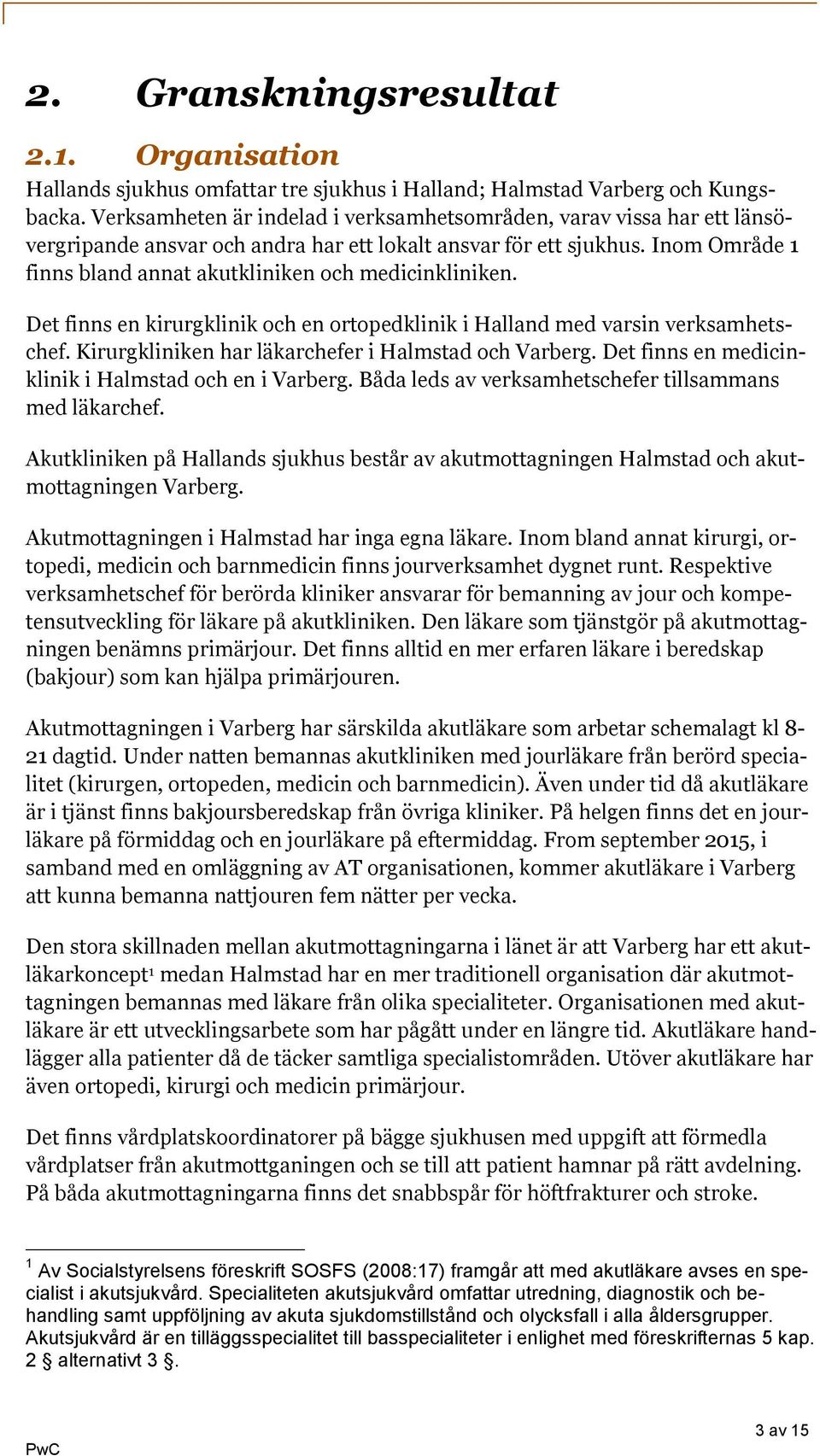 Inom Område 1 finns bland annat akutkliniken och medicinkliniken. Det finns en kirurgklinik och en ortopedklinik i Halland med varsin verksamhetschef.