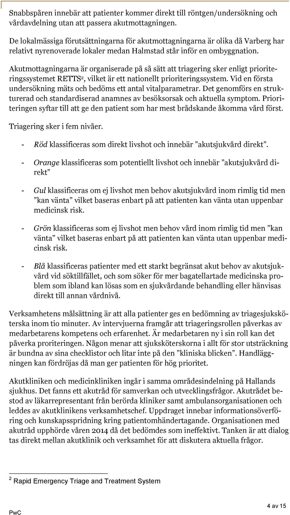 Akutmottagningarna är organiserade på så sätt att triagering sker enligt prioriteringssystemet RETTS 2, vilket är ett nationellt prioriteringssystem.