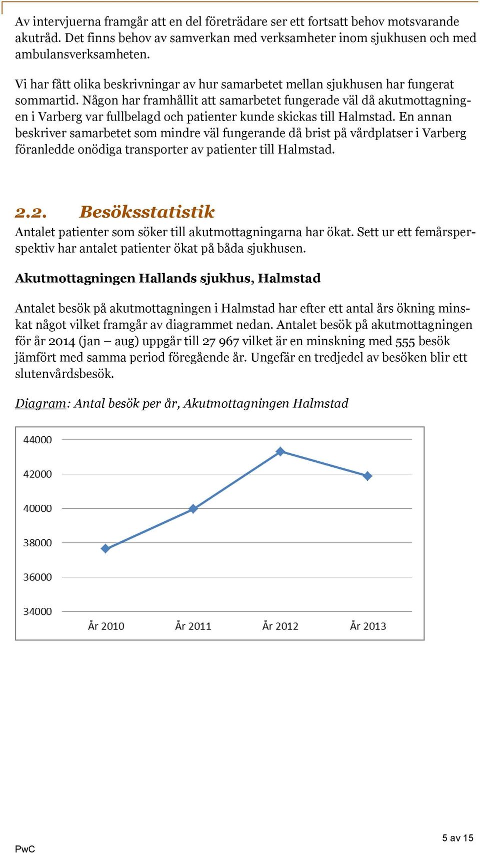 Någon har framhållit att samarbetet fungerade väl då akutmottagningen i Varberg var fullbelagd och patienter kunde skickas till Halmstad.