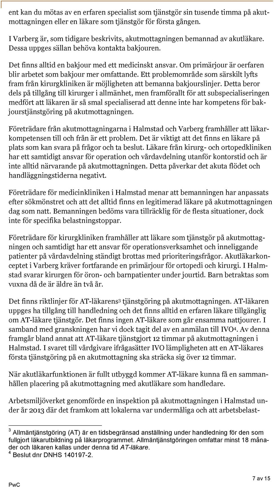 Om primärjour är oerfaren blir arbetet som bakjour mer omfattande. Ett problemområde som särskilt lyfts fram från kirurgkliniken är möjligheten att bemanna bakjourslinjer.